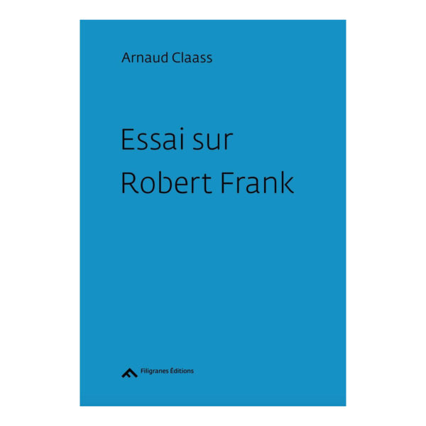 Arnaud Claass - Essai Sur Robert Frank 01