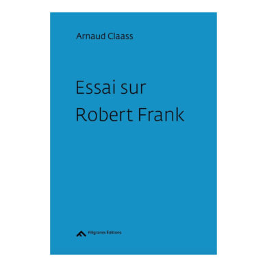 Arnaud Claass - Essai Sur Robert Frank 01